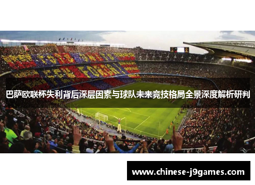 巴萨欧联杯失利背后深层因素与球队未来竞技格局全景深度解析研判
